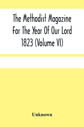 Cover image for The Methodist Magazine For The Year Of Our Lord 1823 (Volume Vi)