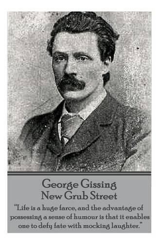 Cover image for George Gissing - New Grub Street: Life is a huge farce, and the advantage of possessing a sense of humour is that it enables one to defy fate with mocking laughter.