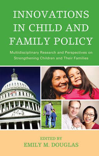 Innovations in Child and Family Policy: Multidisciplinary Research and Perspectives on Strengthening Children and Their Families