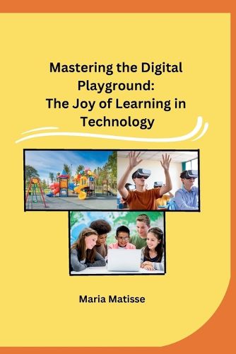 Cover image for Mastering the Digital Playground: The Joy of Learning in Technology