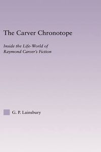 Cover image for The Carver Chronotope: Inside the Life-World of Raymond Carver's Fiction