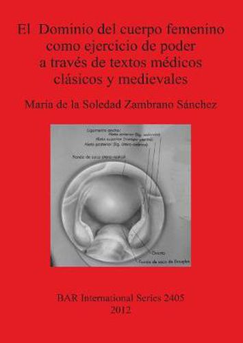 Cover image for El Dominio del cuerpo femenino como ejercicio de poder a traves de textos medicos clasicos y  medievales