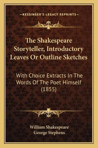 The Shakespeare Storyteller, Introductory Leaves or Outline Sketches: With Choice Extracts in the Words of the Poet Himself (1855)