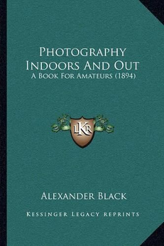 Photography Indoors and Out: A Book for Amateurs (1894)