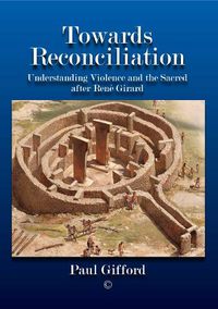 Cover image for Towards Reconciliation: Understanding Violence and the sacred after Rene Girard