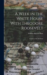 Cover image for A Week in the White House With Theodore Roosevelt