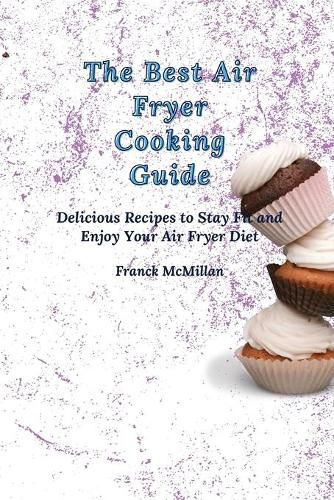Cover image for The Best Air Fryer Cooking Guide: Delicious Recipes to Stay Fit and Enjoy Your Air Fryer Diet