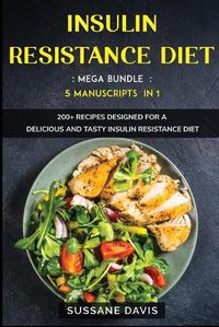 Cover image for Insulin Resistance Diet: MEGA BUNDLE - 5 Manuscripts in 1 - 200+ Recipes designed for a delicious and tasty Insulin Resistance diet