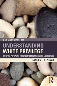 Cover image for Understanding White Privilege: Creating Pathways to Authentic Relationships Across Race