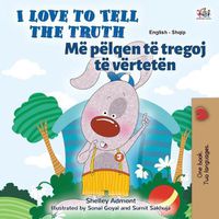 Cover image for I Love to Tell the Truth (English Albanian Bilingual Children's Book)