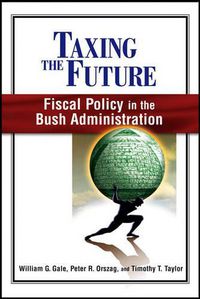 Cover image for Taxing the Future: Fiscal Policy in the Bush Administration