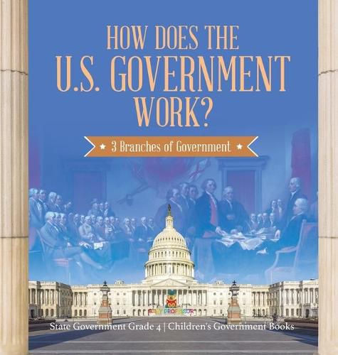 Cover image for How Does the U.S. Government Work?: 3 Branches of Government State Government Grade 4 Children's Government Books