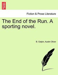 Cover image for The End of the Run. a Sporting Novel.