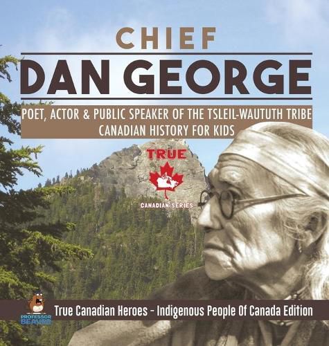 Cover image for Chief Dan George - Poet, Actor & Public Speaker of the Tsleil-Waututh Tribe Canadian History for Kids True Canadian Heroes - Indigenous People Of Canada Edition