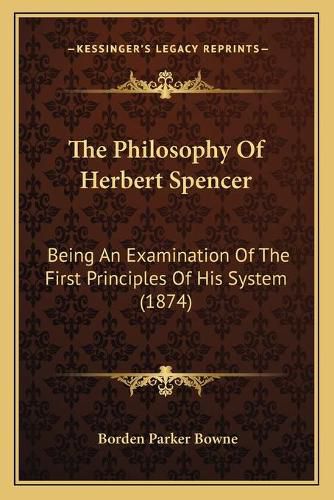 The Philosophy of Herbert Spencer: Being an Examination of the First Principles of His System (1874)