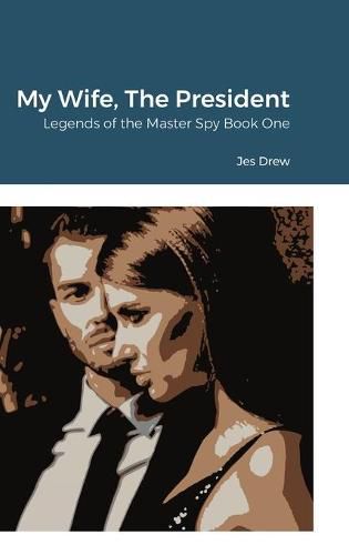 Cover image for My Wife, The President: Legends of the Master Spy Book One