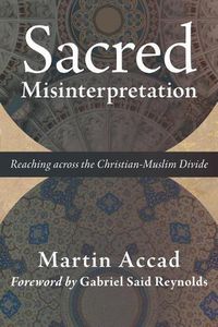 Cover image for Sacred Misinterpretation: Reaching Across the Christian-Muslim Divide