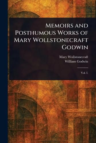 Cover image for Memoirs and Posthumous Works of Mary Wollstonecraft Godwin