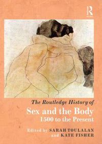 Cover image for The Routledge History of Sex and the Body: 1500 to the Present