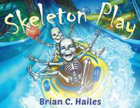 Cover image for Skeleton Play: A Fun, Rhyming Halloween Book for Kids!