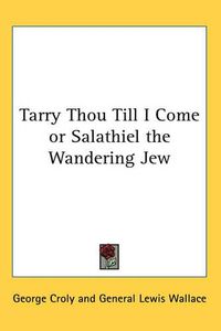 Cover image for Tarry Thou Till I Come or Salathiel the Wandering Jew