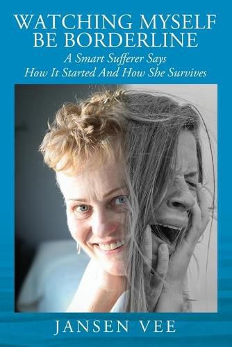 Cover image for Watching Myself Be Borderline: A Smart Sufferer Says How It Started And How She Survives