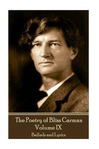 Cover image for The Poetry of Bliss Carman - Volume IX: Ballads and Lyrics
