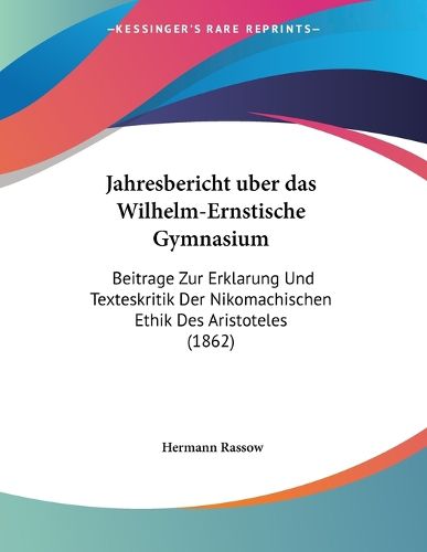 Cover image for Jahresbericht Uber Das Wilhelm-Ernstische Gymnasium: Beitrage Zur Erklarung Und Texteskritik Der Nikomachischen Ethik Des Aristoteles (1862)