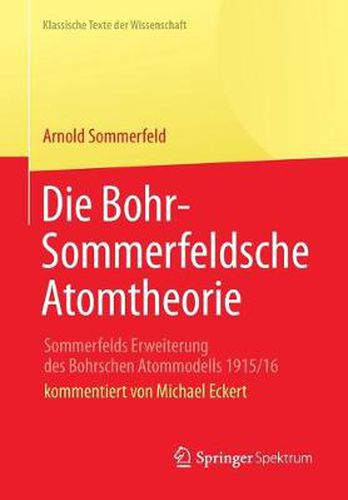 Cover image for Die Bohr-Sommerfeldsche Atomtheorie: Sommerfelds Erweiterung Des Bohrschen Atommodells 1915/16