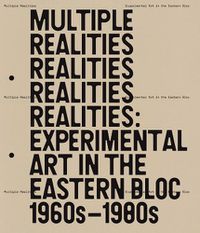 Cover image for Multiple Realities: Experimental Art in the Eastern Bloc 1960s-1980s