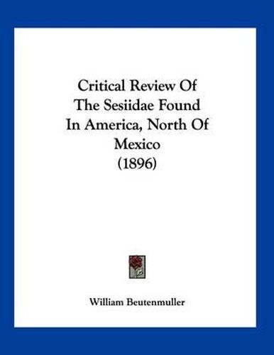 Cover image for Critical Review of the Sesiidae Found in America, North of Mexico (1896)