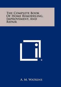 Cover image for The Complete Book of Home Remodeling, Improvement, and Repair