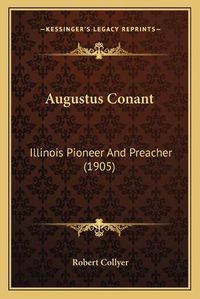 Cover image for Augustus Conant: Illinois Pioneer and Preacher (1905)