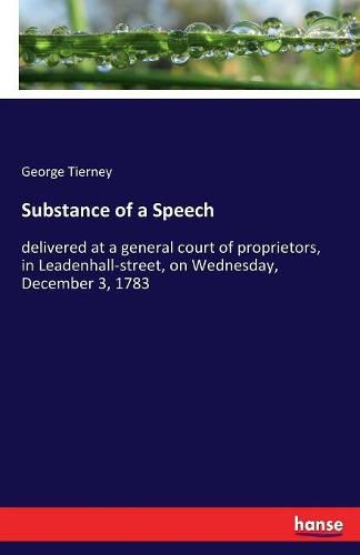 Substance of a Speech: delivered at a general court of proprietors, in Leadenhall-street, on Wednesday, December 3, 1783