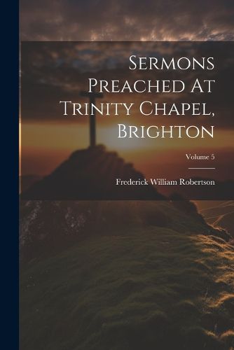 Sermons Preached At Trinity Chapel, Brighton; Volume 5