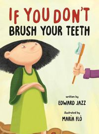 Cover image for If You Don't Brush Your Teeth: (A Silly Bedtime Story About Parenting a Strong-Willed Child and How to Discipline in a Fun and Loving Way)