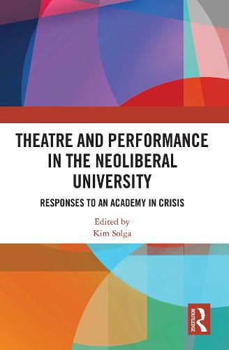 Theatre and Performance in the Neoliberal University: Responses to an Academy in Crisis