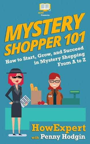 Mystery Shopper 101: How to Start, Grow, and Succeed in Mystery Shopping From A to Z