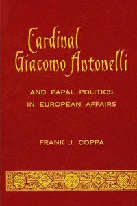 Cover image for Cardinal Giacomo Antonelli and Papal Politics in European Affairs