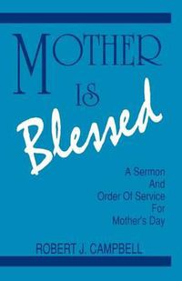 Cover image for Mother Is Blessed: A Sermon and Order of Service for Mother's Day
