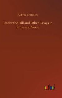 Cover image for Under the Hill and Other Essays in Prose and Verse