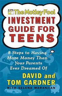 Cover image for The Motley Fool Investment Guide for Teens: Eight Steps to Having More Money Than Your Parents Ever Dreamed of