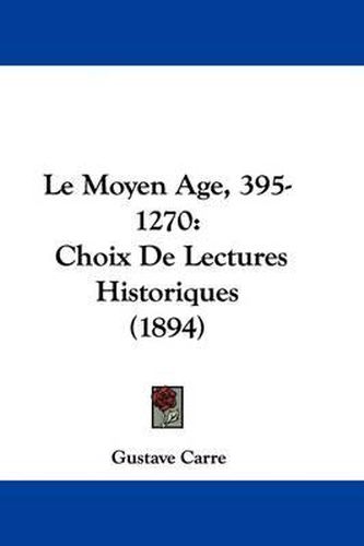 Cover image for Le Moyen Age, 395-1270: Choix de Lectures Historiques (1894)