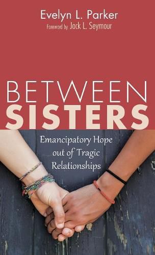 Cover image for Between Sisters: Emancipatory Hope Out of Tragic Relationships