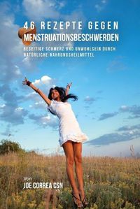 Cover image for 46 Rezepte gegen Menstruationsbeschwerden: Beseitige Schmerz und Unwohlsein durch naturliche Nahrungsheilmittel