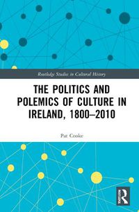 Cover image for The Politics and Polemics of Culture in Ireland, 1800-2010