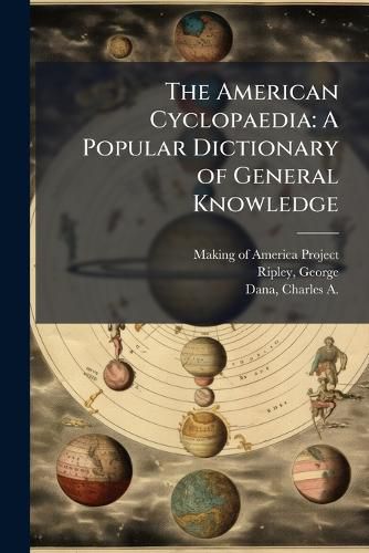 Cover image for The American Cyclopaedia: A Popular Dictionary of General Knowledge