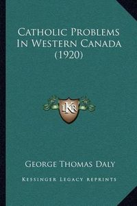 Cover image for Catholic Problems in Western Canada (1920)