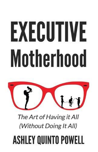 Cover image for Executive Motherhood: The Art of Having It All Without Doing It All