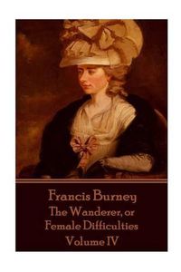 Cover image for Frances Burney - The Wanderer, or Female Difficulties: Volume IV